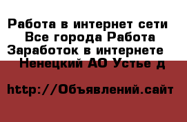 Работа в интернет сети. - Все города Работа » Заработок в интернете   . Ненецкий АО,Устье д.